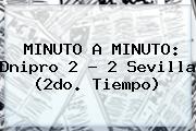 MINUTO A MINUTO: <b>Dnipro</b> 2 - 2 Sevilla (2do. Tiempo)
