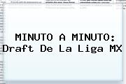 MINUTO A MINUTO: <b>Draft</b> De La <b>Liga MX</b>