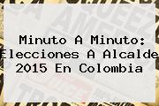 Minuto A Minuto: <b>Elecciones</b> A Alcalde <b>2015</b> En <b>Colombia</b>