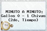 MINUTO A MINUTO: Gallos 0 - 1 <b>Chivas</b> (2do. Tiempo)