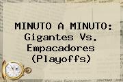 MINUTO A MINUTO: Gigantes Vs. Empacadores (Playoffs)