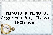 MINUTO A MINUTO: <b>Jaguares Vs</b>. <b>Chivas</b> (@Chivas)