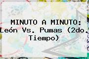 MINUTO A MINUTO: <b>León Vs</b>. <b>Pumas</b> (2do. Tiempo)