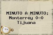 MINUTO A MINUTO: <b>Monterrey</b> 0-0 <b>Tijuana</b>