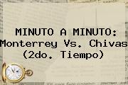 MINUTO A MINUTO: <b>Monterrey Vs</b>. <b>Chivas</b> (2do. Tiempo)