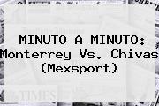 MINUTO A MINUTO: <b>Monterrey Vs</b>. <b>Chivas</b> (Mexsport)