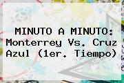 MINUTO A MINUTO: <b>Monterrey Vs</b>. <b>Cruz Azul</b> (1er. Tiempo)