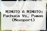 MINUTO A MINUTO: <b>Pachuca Vs</b>. <b>Pumas</b> (Mexsport)