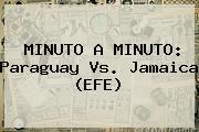 MINUTO A MINUTO: <b>Paraguay Vs. Jamaica</b> (EFE)