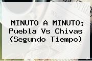 MINUTO A MINUTO: Puebla Vs <b>Chivas</b> (Segundo Tiempo)