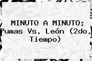 MINUTO A MINUTO: <b>Pumas Vs</b>. <b>León</b> (2do. Tiempo)