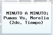 MINUTO A MINUTO: <b>Pumas Vs. Morelia</b> (2do. Tiempo)