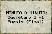 MINUTO A MINUTO: <b>Querétaro</b> 2 -1 <b>Puebla</b> (Final)