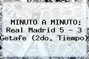 MINUTO A MINUTO: <b>Real Madrid</b> 5 - 3 <b>Getafe</b> (2do. Tiempo)