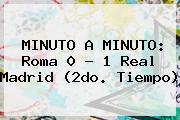 MINUTO A MINUTO: Roma 0 - 1 <b>Real Madrid</b> (2do. Tiempo)