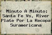 Minuto A Minuto: <b>Santa Fe Vs</b>. <b>River Plate</b> Por La Recopa Suramericana