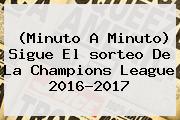 (Minuto A Minuto) Sigue El <b>sorteo De La Champions</b> League 2016-2017