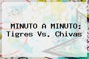 MINUTO A MINUTO: <b>Tigres Vs</b>. <b>Chivas</b>