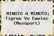 MINUTO A MINUTO: <b>Tigres Vs Emelec</b> (Mexsport)