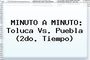 MINUTO A MINUTO: <b>Toluca Vs</b>. <b>Puebla</b> (2do. Tiempo)