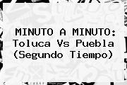 MINUTO A MINUTO: <b>Toluca Vs Puebla</b> (Segundo Tiempo)
