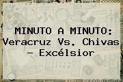 MINUTO A MINUTO: <b>Veracruz Vs</b>. <b>Chivas</b> - Excélsior