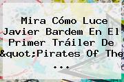 Mira Cómo Luce <b>Javier Bardem</b> En El Primer Tráiler De "Pirates Of The ...