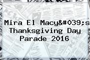 Mira El Macy's <b>Thanksgiving</b> Day Parade <b>2016</b>