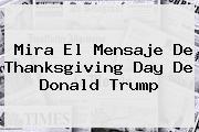 Mira El Mensaje De <b>Thanksgiving</b> Day De Donald Trump