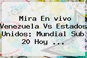 Mira En <b>vivo</b> Venezuela Vs Estados Unidos: Mundial Sub 20 Hoy ...