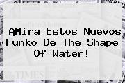 ¡Mira Estos Nuevos Funko De <b>The Shape Of Water</b>!