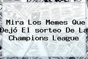 Mira Los Memes Que Dejó El <b>sorteo De La Champions</b> League