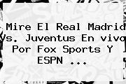 Mire El Real Madrid Vs. Juventus En <b>vivo</b> Por <b>Fox Sports</b> Y ESPN <b>...</b>