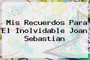Mis Recuerdos Para El Inolvidable <b>Joan Sebastian</b>
