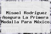 Misael Rodríguez Asegura La Primera Medalla Para México