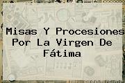 Misas Y Procesiones Por La <b>Virgen De Fátima</b>