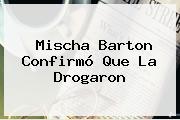 <b>Mischa Barton</b> Confirmó Que La Drogaron