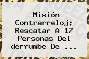 Misión Contrarreloj: Rescatar A 17 Personas Del <b>derrumbe</b> De ...