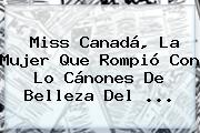 <b>Miss Canadá</b>, La Mujer Que Rompió Con Lo Cánones De Belleza Del ...