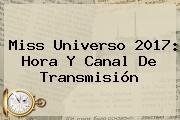 <b>Miss Universo 2017</b>: Hora Y Canal De Transmisión