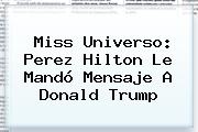 Miss Universo: Perez Hilton Le Mandó Mensaje A <b>Donald Trump</b>