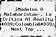 ¿Modelos O Malabaristas?, La Crítica Al Reality '<b>Colombia's Next Top</b> ...