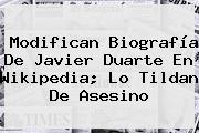 Modifican Biografía De <b>Javier Duarte</b> En Wikipedia; Lo Tildan De Asesino