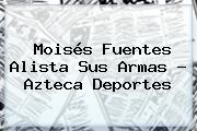 Moisés Fuentes Alista Sus Armas - <b>Azteca Deportes</b>