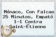 <b>Mónaco</b>, Con Falcao 25 Minutos, Empató 1-1 Contra Saint-Étienne