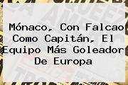 <b>Mónaco</b>, Con Falcao Como Capitán, El Equipo Más Goleador De Europa