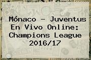 Ver monaco juventus en vivo online champions league 201617 Mónaco - Juventus En Vivo Online: <b>Champions League</b> 2016/17