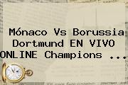 <b>Mónaco Vs</b> Borussia Dortmund EN VIVO ONLINE Champions ...