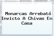 Monarcas Arrebató Invicto A <b>Chivas</b> En Casa