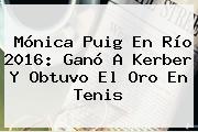 <b>Mónica Puig</b> En Río 2016: Ganó A Kerber Y Obtuvo El Oro En Tenis